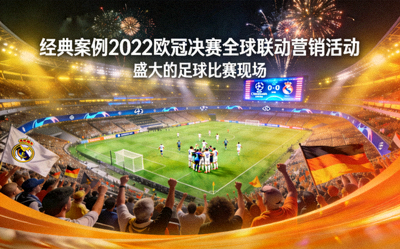 经典案例2022欧冠决赛全球联动营销活动封面 - 盛大的足球比赛现场